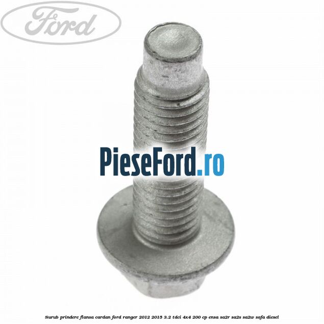 Surub prindere flansa cardan Ford Ranger 2012-2015 3.2 TDCi 4x4 200 cp ENSA, SA2R, SA2S, SA2W, SAFA diesel