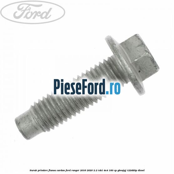 Surub prindere flansa cardan Ford Ranger 2016-2020 2.2 TDCi 4x4 160 cp GBVAJQJ, T22DD0P diesel