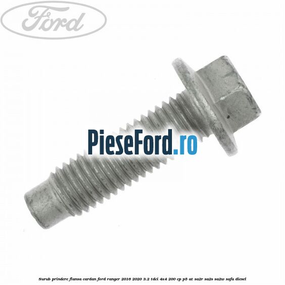 Surub prindere flansa cardan Ford Ranger 2016-2020 3.2 TDCi 4x4 200 cp P5-AT, SA2R, SA2S, SA2W, SAFA diesel