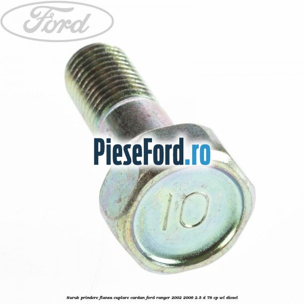 Surub prindere flansa cuplare cardan Ford Ranger 2002-2006 2.5 D 78 cp WL diesel