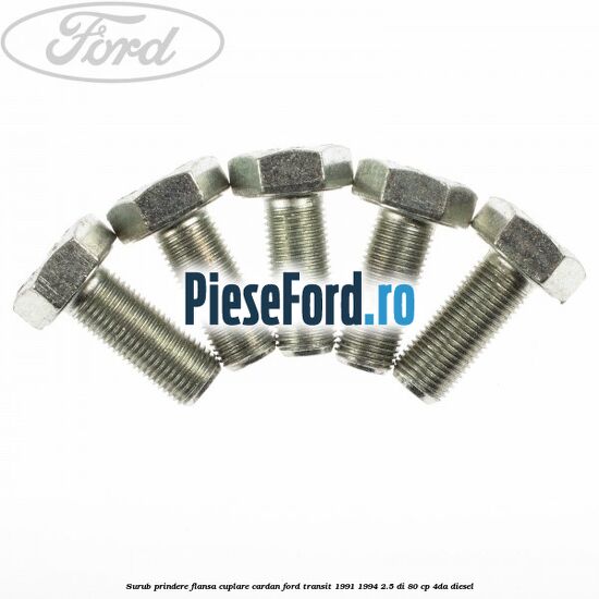 Surub prindere flansa cuplare cardan Ford Transit 1991-1994 2.5 DI 80 cp 4DA diesel