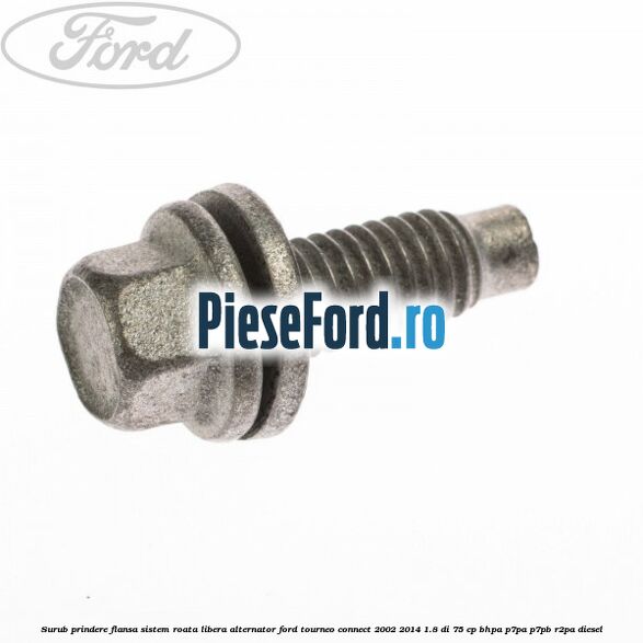 Surub prindere flansa sistem roata libera alternator Ford Tourneo Connect 2002-2014 1.8 Di 75 cp BHPA, P7PA, P7PB, R2PA diesel