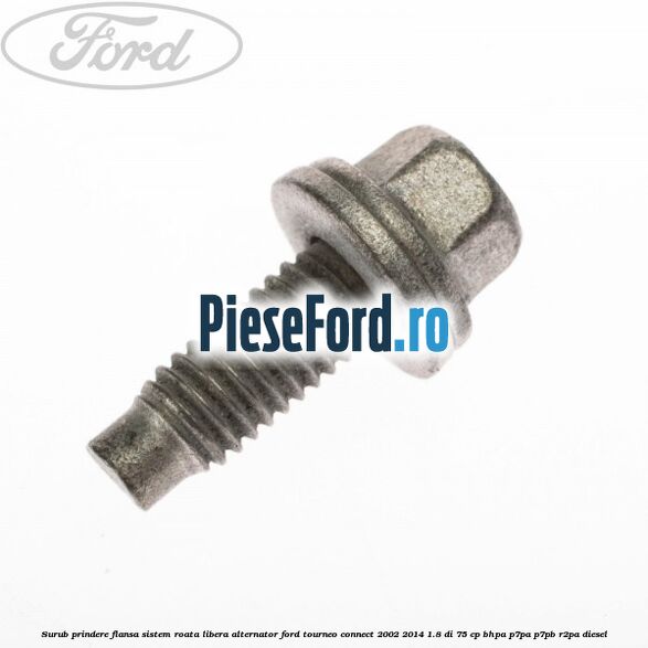 Surub prindere flansa sistem roata libera alternator Ford Tourneo Connect 2002-2014 1.8 Di 75 cp BHPA, P7PA, P7PB, R2PA diesel