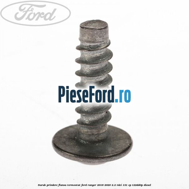 Surub prindere flansa termostat Ford Ranger 2016-2020 2.2 TDCi 131 cp T22DD0P diesel