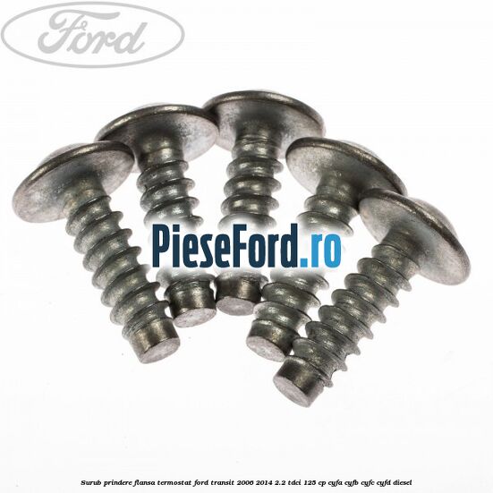 Surub prindere flansa termostat Ford Transit 2006-2014 2.2 TDCi 125 cp CYFA, CYFB, CYFC, CYFD diesel