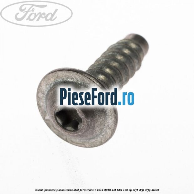 Surub prindere flansa termostat Ford Transit 2014-2018 2.2 TDCi 100 cp DRF5, DRFF, DRFG diesel