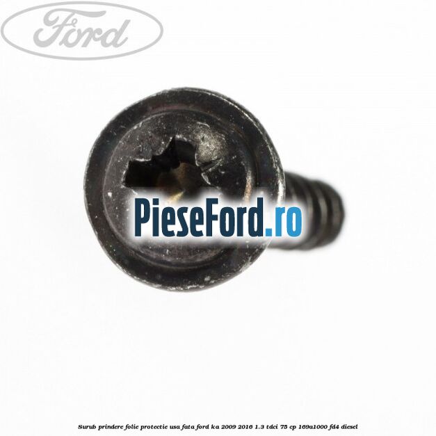 Surub prindere folie protectie usa fata Ford Ka 2009-2016 1.3 TDCi 75 cp 169A1000, FD4 diesel