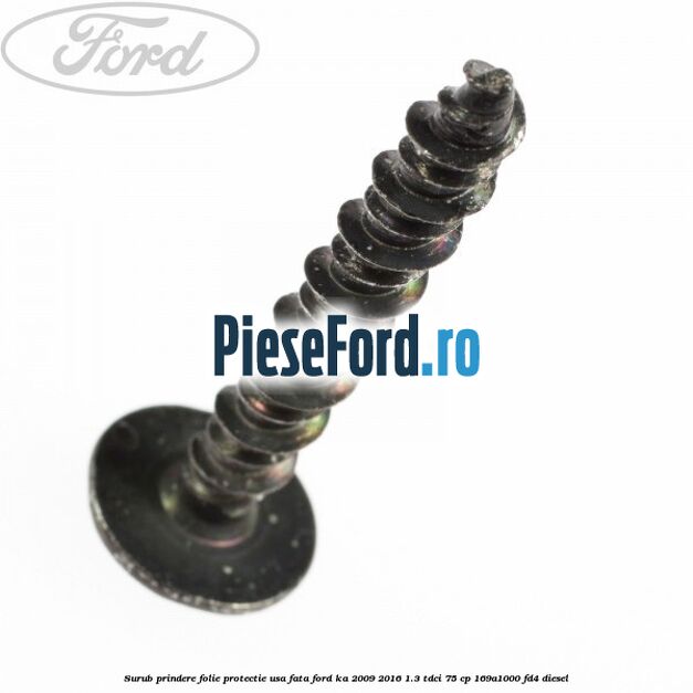 Surub prindere folie protectie usa fata Ford Ka 2009-2016 1.3 TDCi 75 cp 169A1000, FD4 diesel