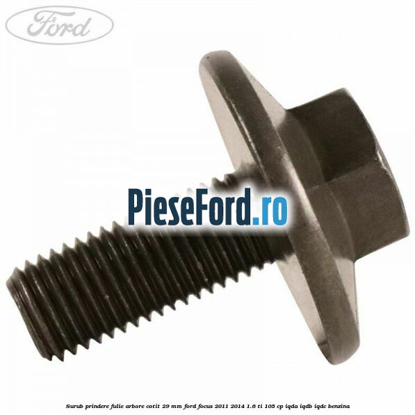 Surub prindere fulie arbore cotit 29 MM Ford Focus 2011-2014 1.6 Ti 105 cp