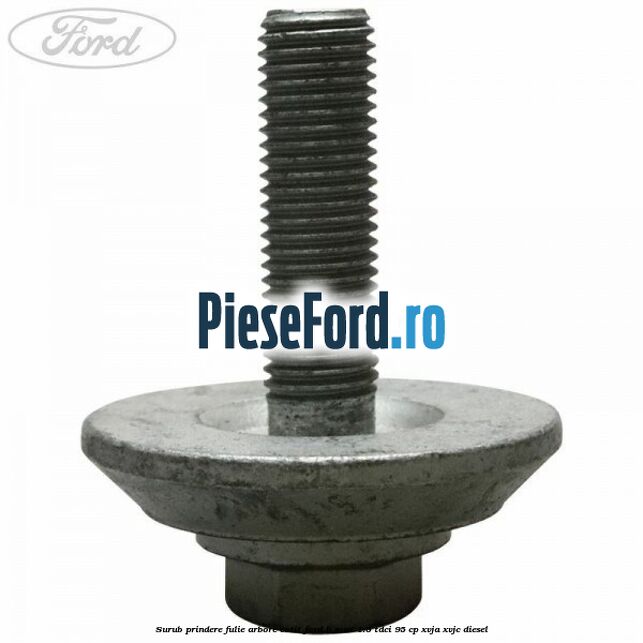 Surub prindere fulie arbore cotit Ford B-Max 1.5 TDCi 95 cp XVJA, XVJC diesel