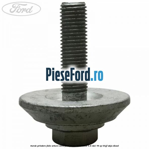 Surub prindere fulie arbore cotit Ford Fiesta 2008-2012 1.6 TDCi 75 cp HHJF, UBJA diesel