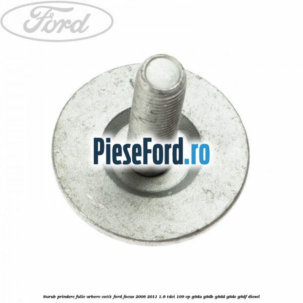 Surub prindere fulie arbore cotit Ford Focus 2008-2011 1.6 TDCi 109 cp G8DA, G8DB, G8DD, G8DE, G8DF diesel