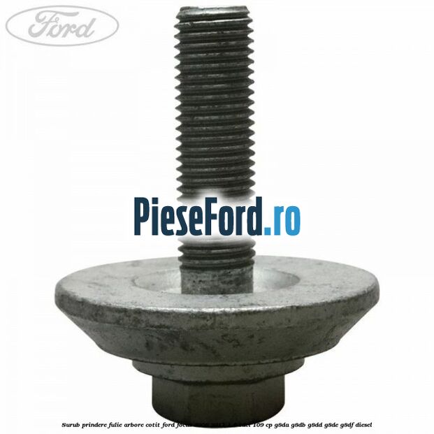 Surub prindere fulie arbore cotit Ford Focus 2008-2011 1.6 TDCi 109 cp G8DA, G8DB, G8DD, G8DE, G8DF diesel