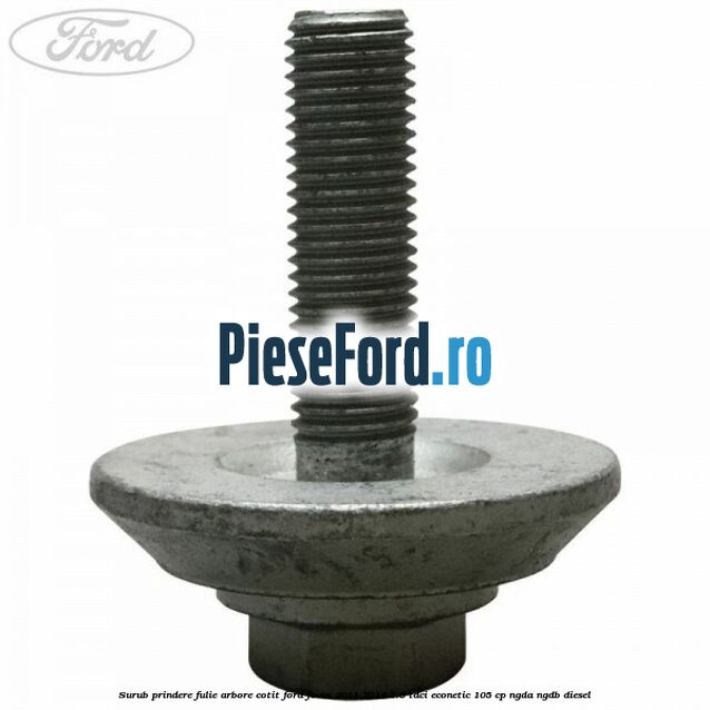 Surub prindere fulie arbore cotit Ford Focus 2011-2014 1.6 TDCi ECOnetic 105 cp NGDA, NGDB diesel