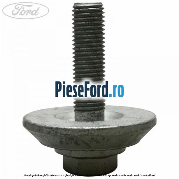 Surub prindere fulie arbore cotit Ford Focus 2014-2018 1.5 TDCi 120 cp XWDA, XWDB, XWDC, XWDD, XWDE diesel