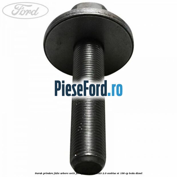 Surub prindere fulie arbore cotit Ford Focus 2019-2023 2.0 EcoBlue ST 190 cp BCDA diesel