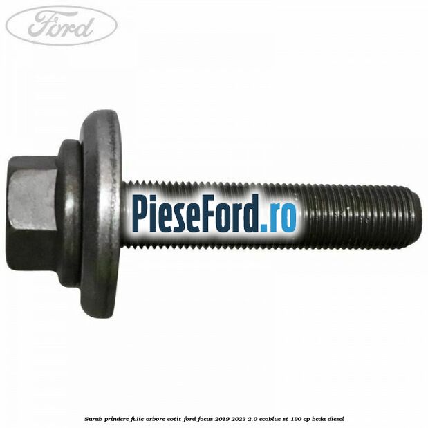 Surub prindere fulie arbore cotit Ford Focus 2019-2023 2.0 EcoBlue ST 190 cp BCDA diesel