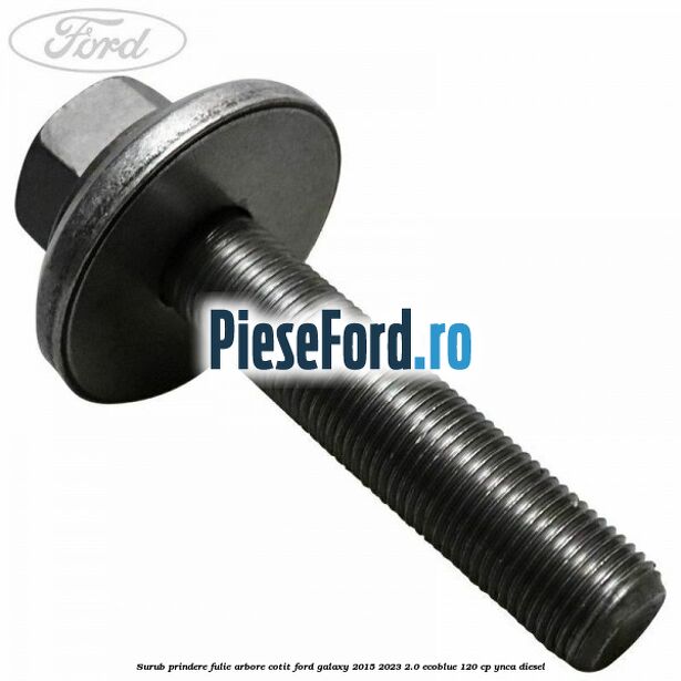 Surub prindere fulie arbore cotit Ford Galaxy 2015-2023 2.0 EcoBlue 120 cp YNCA diesel
