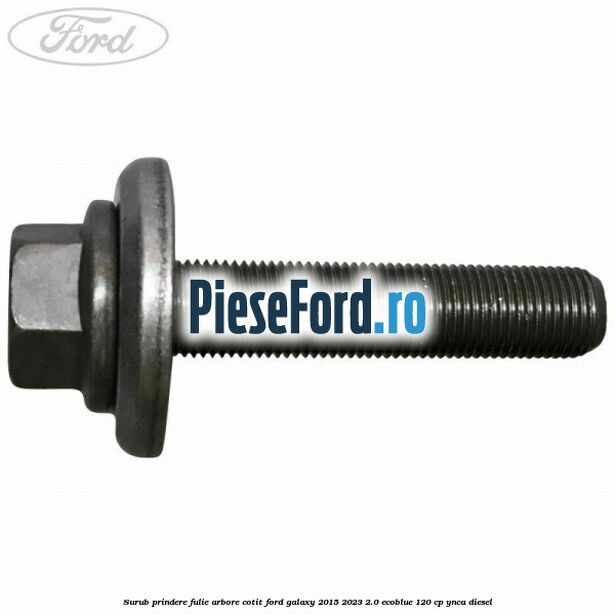 Surub prindere fulie arbore cotit Ford Galaxy 2015-2023 2.0 EcoBlue 120 cp YNCA diesel