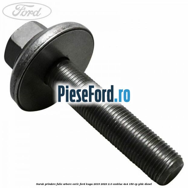 Surub prindere fulie arbore cotit Ford Kuga 2019-2023 2.0 EcoBlue 4x4 150 cp YLDC diesel