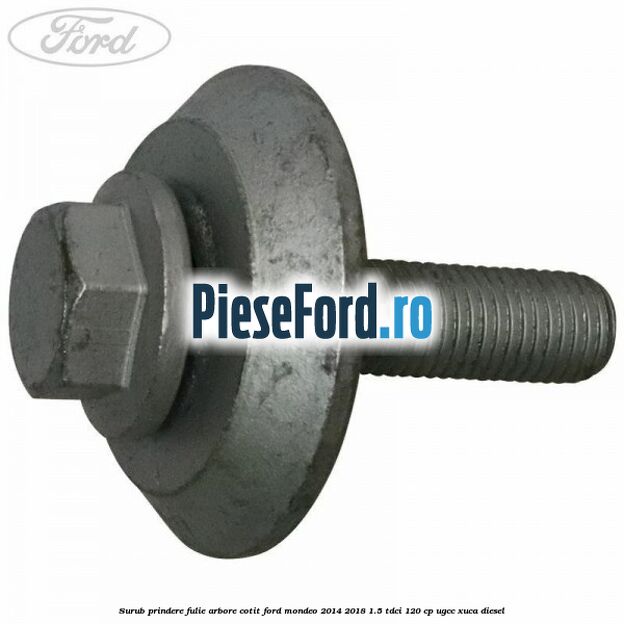 Surub prindere fulie arbore cotit Ford Mondeo 2014-2018 1.5 TDCi 120 cp UGCC, XUCA diesel