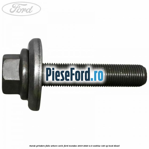 Surub prindere fulie arbore cotit Ford Mondeo 2019-2023 2.0 EcoBlue 120 cp BCCD diesel
