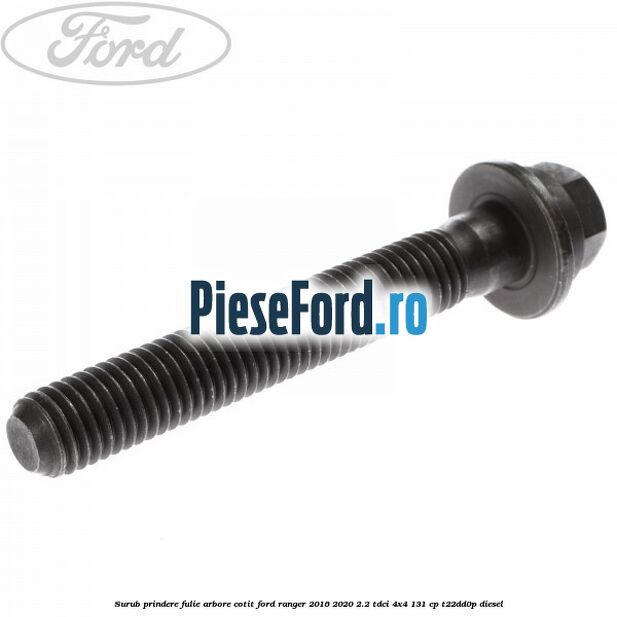 Surub prindere fulie arbore cotit Ford Ranger 2016-2020 2.2 TDCi 4x4 131 cp Surub prindere fulie arbore cotit Ford Ranger 2016-2020 2.2 TDCi 4x4 131 cp T22DD0P diesel