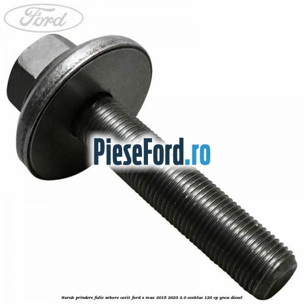 Surub prindere fulie arbore cotit Ford S-Max 2015-2023 2.0 EcoBlue 120 cp