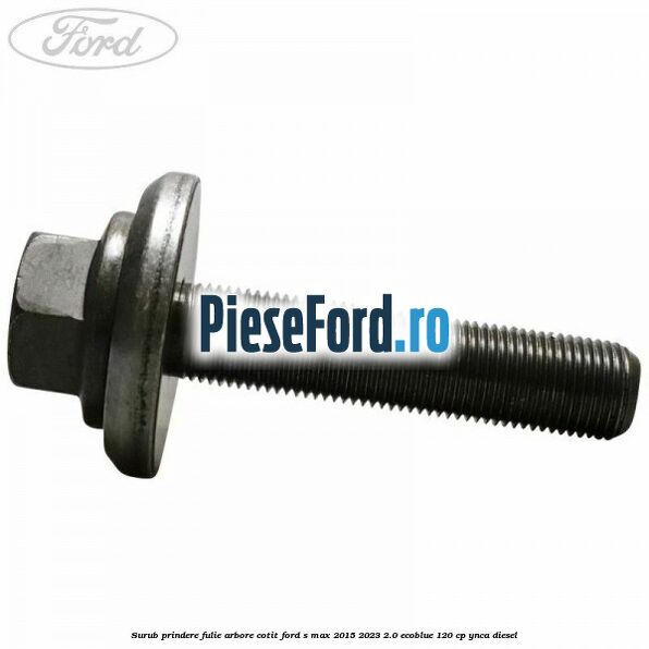 Surub prindere fulie arbore cotit Ford S-Max 2015-2023 2.0 EcoBlue 120 cp YNCA diesel