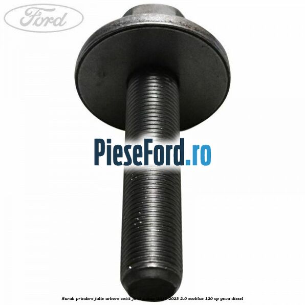 Surub prindere fulie arbore cotit Ford S-Max 2015-2023 2.0 EcoBlue 120 cp YNCA diesel