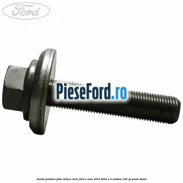 Surub prindere fulie arbore cotit Ford S-Max 2015-2023 2.0 EcoBlue 150 cp Surub prindere fulie arbore cotit Ford S-Max 2015-2023 2.0 EcoBlue 150 cp YMCB diesel