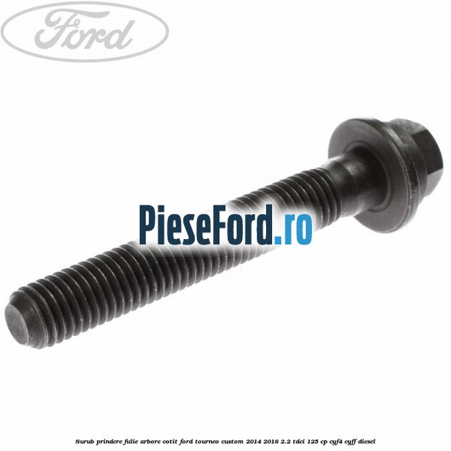 Surub prindere fulie arbore cotit Ford Tourneo Custom 2014-2018 2.2 TDCi 125 cp Surub prindere fulie arbore cotit Ford Tourneo Custom 2014-2018 2.2 TDCi 125 cp CYF4, CYFF diesel