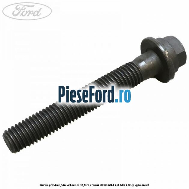 Surub prindere fulie arbore cotit Ford Transit 2006-2014 2.2 TDCi 110 cp QVFA diesel