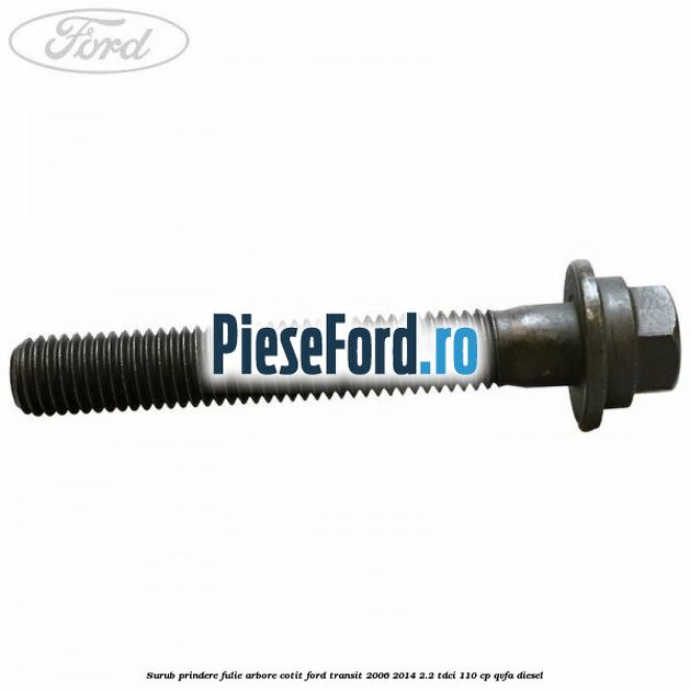 Surub prindere fulie arbore cotit Ford Transit 2006-2014 2.2 TDCi 110 cp QVFA diesel