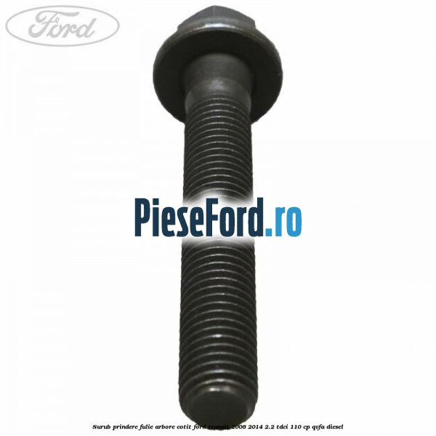 Surub prindere fulie arbore cotit Ford Transit 2006-2014 2.2 TDCi 110 cp QVFA diesel