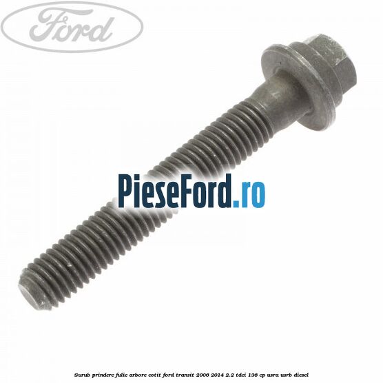 Surub prindere fulie arbore cotit Ford Transit 2006-2014 2.2 TDCi 136 cp USRA, USRB diesel