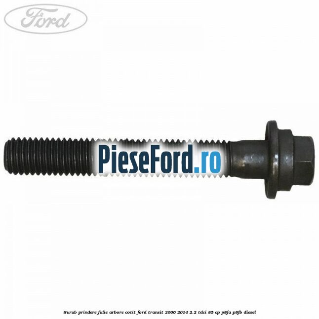 Surub prindere fulie arbore cotit Ford Transit 2006-2014 2.2 TDCi 85 cp P8FA, P8FB diesel