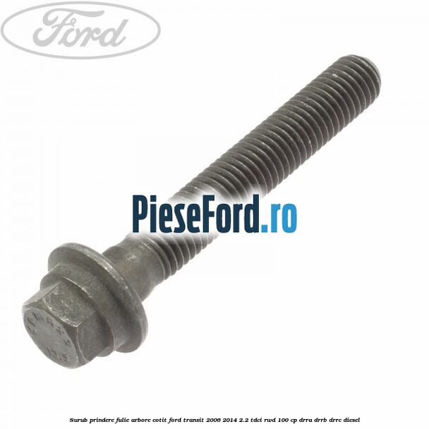 Surub prindere fulie arbore cotit Ford Transit 2006-2014 2.2 TDCi RWD 100 cp DRRA, DRRB, DRRC diesel