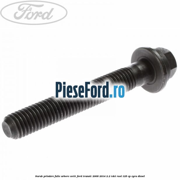 Surub prindere fulie arbore cotit Ford Transit 2006-2014 2.2 TDCi RWD 125 cp CYRA diesel