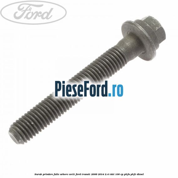 Surub prindere fulie arbore cotit Ford Transit 2006-2014 2.4 TDCi 100 cp PHFA, PHFC diesel