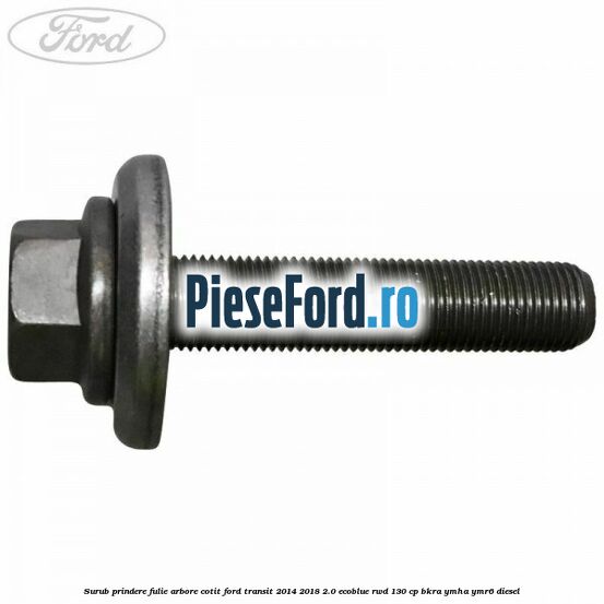 Surub prindere fulie arbore cotit Ford Transit 2014-2018 2.0 EcoBlue RWD 130 cp BKRA, YMHA, YMR6 diesel
