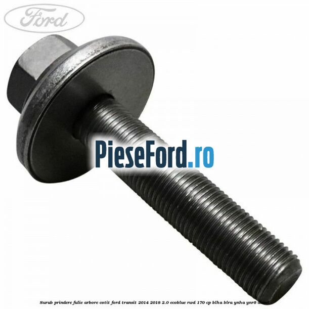 Surub prindere fulie arbore cotit Ford Transit 2014-2018 2.0 EcoBlue RWD 170 cp BLHA, BLRA, YNHA, YNR6 diesel