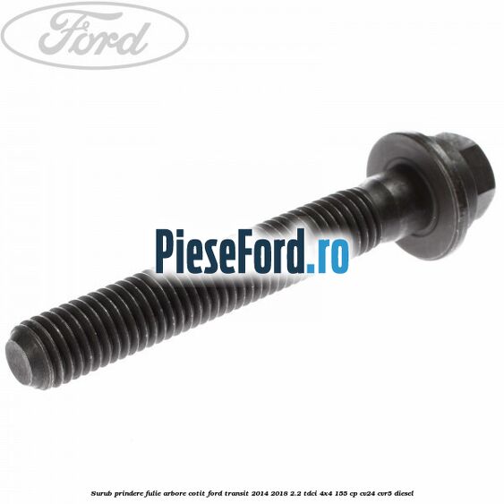 Surub prindere fulie arbore cotit Ford Transit 2014-2018 2.2 TDCi 4x4 155 cp Surub prindere fulie arbore cotit Ford Transit 2014-2018 2.2 TDCi 4x4 155 cp CV24, CVR5 diesel