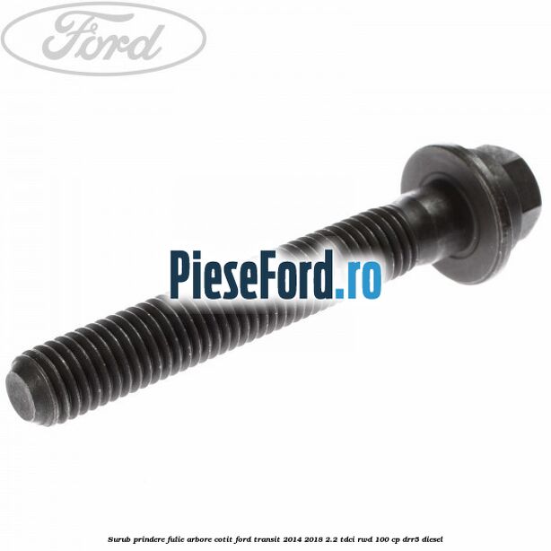 Surub prindere fulie arbore cotit Ford Transit 2014-2018 2.2 TDCi RWD 100 cp DRR5 diesel