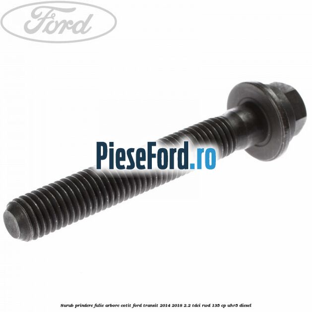 Surub prindere fulie arbore cotit Ford Transit 2014-2018 2.2 TDCi RWD 135 cp UHR5 diesel