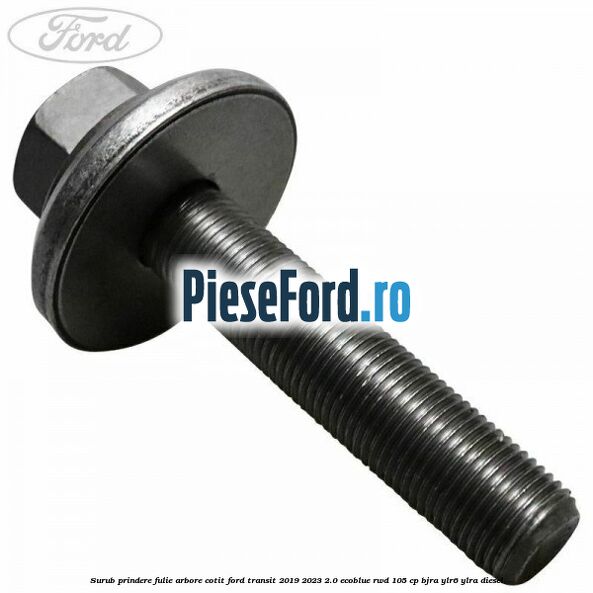 Surub prindere fulie arbore cotit Ford Transit 2019-2023 2.0 EcoBlue RWD 105 cp BJRA, YLR6, YLRA diesel
