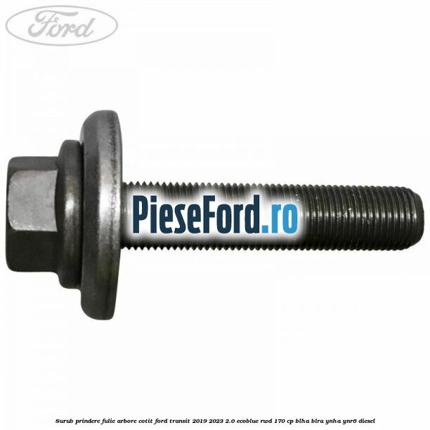 Surub prindere fulie arbore cotit Ford Transit 2019-2023 2.0 EcoBlue RWD 170 cp BLHA, BLRA, YNHA, YNR6 diesel