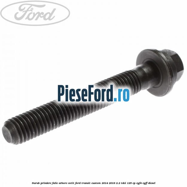 Surub prindere fulie arbore cotit Ford Transit Custom 2014-2018 2.2 TDCi 125 cp CYF4, CYFF diesel