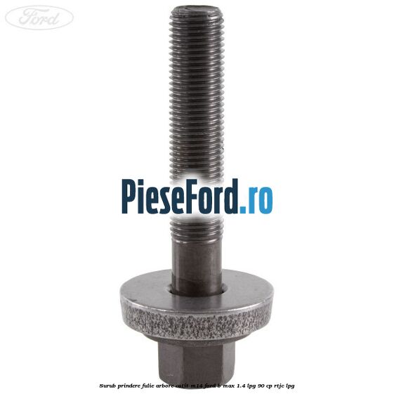 Surub prindere fulie arbore cotit M14 Ford B-Max 1.4 LPG 90 cp RTJC LPG