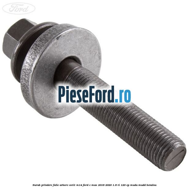 Surub prindere fulie arbore cotit M14 Ford C-Max 2016-2020 1.6 Ti 120 cp MUDA, MUDD benzina
